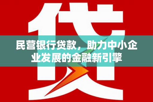 纳雍民营银行贷款，助力中小企业发展的金融新引擎