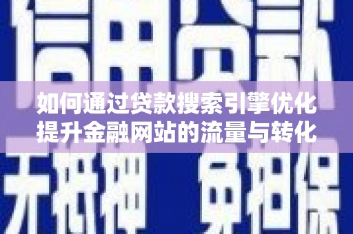 纳雍如何通过贷款搜索引擎优化提升金融网站的流量与转化率