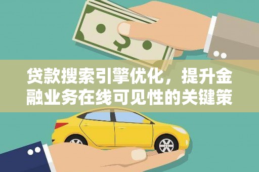 纳雍贷款搜索引擎优化，提升金融业务在线可见性的关键策略