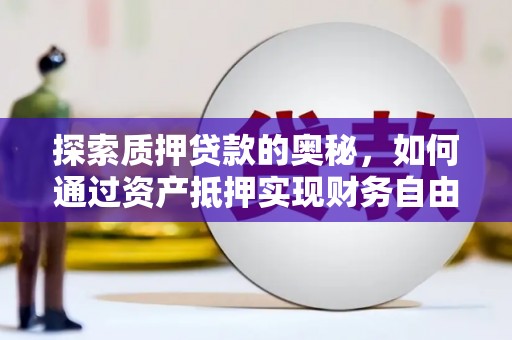 纳雍探索质押贷款的奥秘，如何通过资产抵押实现财务自由