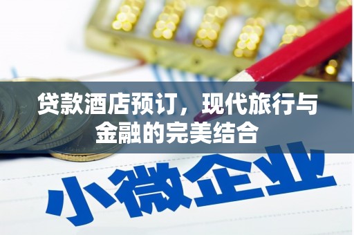 纳雍贷款酒店预订，现代旅行与金融的完美结合