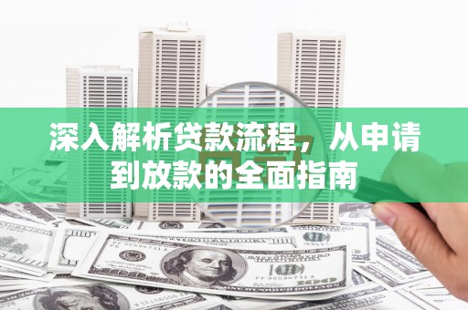 纳雍深入解析贷款流程，从申请到放款的全面指南