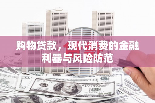 纳雍购物贷款，现代消费的金融利器与风险防范