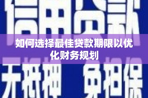 纳雍如何选择最佳贷款期限以优化财务规划
