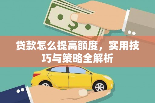 纳雍贷款怎么提高额度，实用技巧与策略全解析