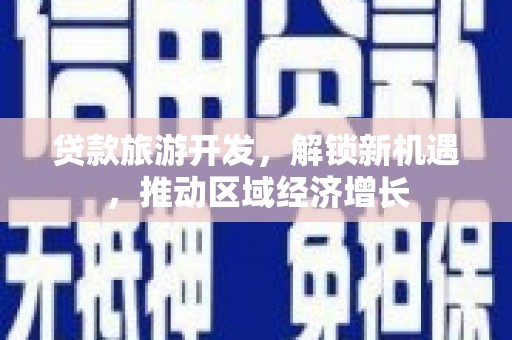 纳雍贷款旅游开发，解锁新机遇，推动区域经济增长