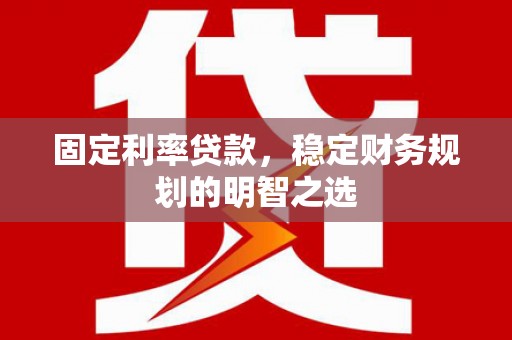 纳雍固定利率贷款，稳定财务规划的明智之选