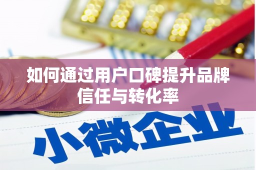 纳雍如何通过用户口碑提升品牌信任与转化率