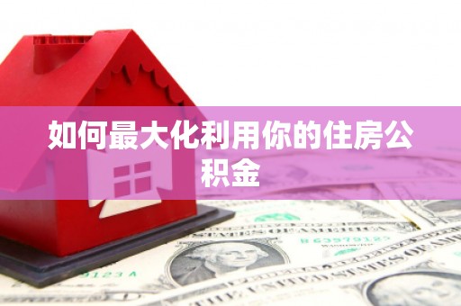 纳雍如何最大化利用你的住房公积金